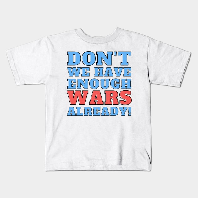 Don't we have enough wars already! Kids T-Shirt by Josh Diaz Villegas